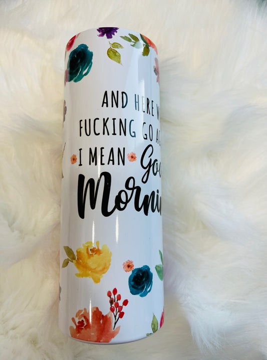And here we fucking go again, I mean good morning tumbler, Inappropriate 20-ounce tumblers, funny tumbler, Novelty Tumbler